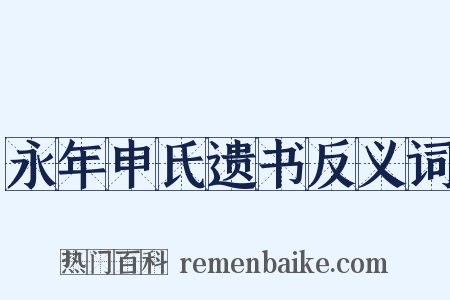 永年申氏遗书反义词是什么意思的图片